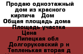 Продаю одноэтажный дом из красного кирпича › Дом ­ 37 › Общая площадь дома ­ 54 › Площадь участка ­ 80 › Цена ­ 325 000 - Липецкая обл., Долгоруковский р-н, Тепленькая вторая д. Недвижимость » Дома, коттеджи, дачи продажа   . Липецкая обл.